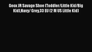 [PDF Download] Geox JR Savage Shoe (Toddler/Little Kid/Big Kid)Navy/ Grey33 EU (2 M US Little