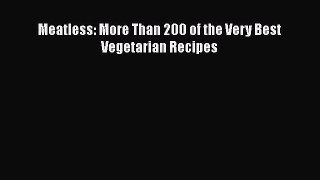 [PDF Download] Meatless: More Than 200 of the Very Best Vegetarian Recipes [Read] Online