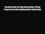 [PDF Download] Creative Color for Cake Decorating: 20 New Projects from Bestselling Author