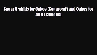 [PDF Download] Sugar Orchids for Cakes (Sugarcraft and Cakes for All Occasions) [PDF] Online
