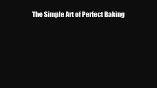[PDF Download] The Simple Art of Perfect Baking [PDF] Full Ebook