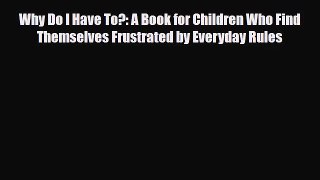 [PDF Download] Why Do I Have To?: A Book for Children Who Find Themselves Frustrated by Everyday