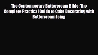 [PDF Download] The Contemporary Buttercream Bible: The Complete Practical Guide to Cake Decorating