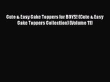 [PDF Download] Cute & Easy Cake Toppers for BOYS! (Cute & Easy Cake Toppers Collection) (Volume