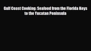 [PDF Download] Gulf Coast Cooking: Seafood from the Florida Keys to the Yucatan Peninsula [Download]