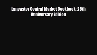 [PDF Download] Lancaster Central Market Cookbook: 25th Anniversary Edition [Read] Full Ebook