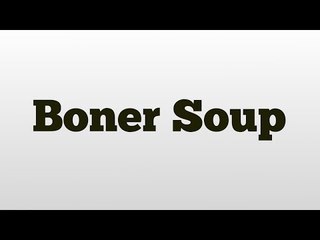 Boner Soup meaning and pronunciation