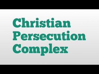 Christian Persecution Complex meaning and pronunciation