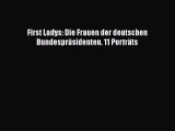 [PDF Download] First Ladys: Die Frauen der deutschen Bundespräsidenten. 11 Porträts [PDF] Full