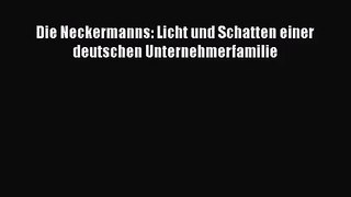 [PDF Download] Die Neckermanns: Licht und Schatten einer deutschen Unternehmerfamilie [Download]