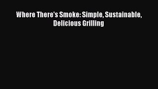 [PDF Download] Where There's Smoke: Simple Sustainable Delicious Grilling [PDF] Online