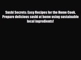 [PDF Download] Sushi Secrets: Easy Recipes for the Home Cook. Prepare delicious sushi at home