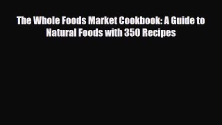 [PDF Download] The Whole Foods Market Cookbook: A Guide to Natural Foods with 350 Recipes [Download]