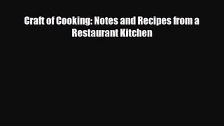 [PDF Download] Craft of Cooking: Notes and Recipes from a Restaurant Kitchen [PDF] Full Ebook