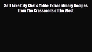 [PDF Download] Salt Lake City Chef's Table: Extraordinary Recipes from The Crossroads of the
