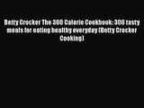 [PDF Download] Betty Crocker The 300 Calorie Cookbook: 300 tasty meals for eating healthy everyday