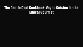 [PDF Download] The Gentle Chef Cookbook: Vegan Cuisine for the Ethical Gourmet [Read] Online