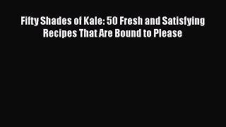 [PDF Download] Fifty Shades of Kale: 50 Fresh and Satisfying Recipes That Are Bound to Please