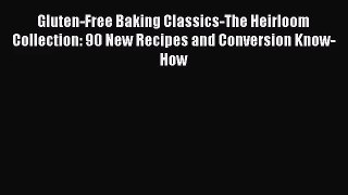 [PDF Download] Gluten-Free Baking Classics-The Heirloom Collection: 90 New Recipes and Conversion