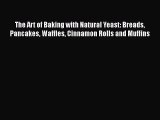 [PDF Download] The Art of Baking with Natural Yeast: Breads Pancakes Waffles Cinnamon Rolls