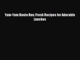 [PDF Download] Yum-Yum Bento Box: Fresh Recipes for Adorable Lunches [Download] Online