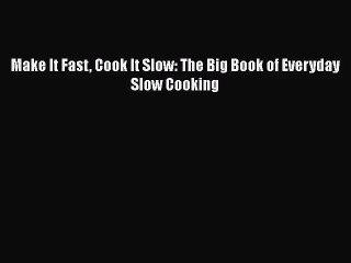 [PDF Download] Make It Fast Cook It Slow: The Big Book of Everyday Slow Cooking [Read] Online