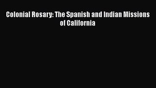 Colonial Rosary: The Spanish and Indian Missions of California Read Online PDF