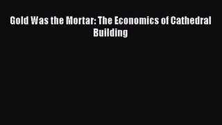 Gold Was the Mortar: The Economics of Cathedral Building  Read Online Book