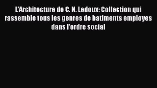 L'Architecture de C. N. Ledoux: Collection qui rassemble tous les genres de batiments employes