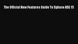 [PDF Download] The Official New Features Guide To Sybase ASE 15 [PDF] Full Ebook