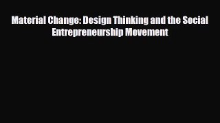 [PDF Download] Material Change: Design Thinking and the Social Entrepreneurship Movement [Read]