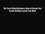 (PDF Download) The Tao of Show Business: How to Pursue Your Dream Without Losing Your Mind