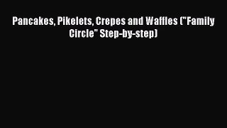 [PDF Download] Pancakes Pikelets Crepes and Waffles (Family Circle Step-by-step) [PDF] Online