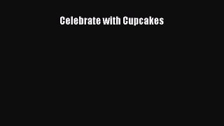 [PDF Download] Celebrate with Cupcakes [Download] Full Ebook