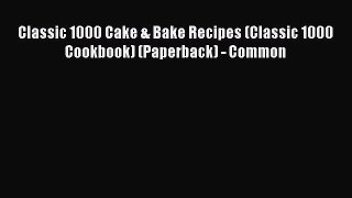 [PDF Download] Classic 1000 Cake & Bake Recipes (Classic 1000 Cookbook) (Paperback) - Common