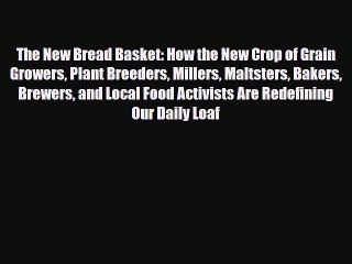 [PDF Download] The New Bread Basket: How the New Crop of Grain Growers Plant Breeders Millers