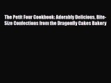 [PDF Download] The Petit Four Cookbook: Adorably Delicious Bite-Size Confections from the Dragonfly