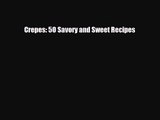 [PDF Download] Crepes: 50 Savory and Sweet Recipes [PDF] Full Ebook