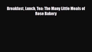 [PDF Download] Breakfast Lunch Tea: The Many Little Meals of Rose Bakery [Download] Full Ebook