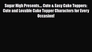 [PDF Download] Sugar High Presents.... Cute & Easy Cake Toppers: Cute and Lovable Cake Topper