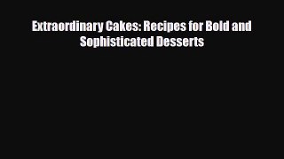 [PDF Download] Extraordinary Cakes: Recipes for Bold and Sophisticated Desserts [PDF] Online
