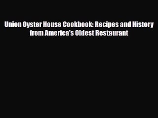 [PDF Download] Union Oyster House Cookbook: Recipes and History from America's Oldest Restaurant