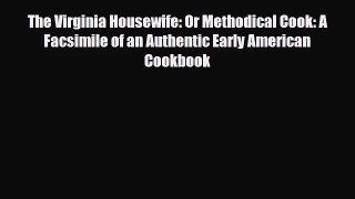 [PDF Download] The Virginia Housewife: Or Methodical Cook: A Facsimile of an Authentic Early