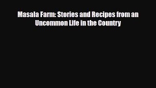 [PDF Download] Masala Farm: Stories and Recipes from an Uncommon Life in the Country [Download]