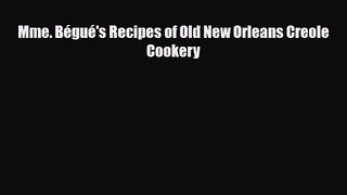 [PDF Download] Mme. Bégué's Recipes of Old New Orleans Creole Cookery [Download] Full Ebook