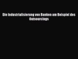 [PDF Herunterladen] Die Industrialisierung von Banken am Beispiel des Outsourcings [PDF] Online