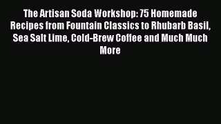 The Artisan Soda Workshop: 75 Homemade Recipes from Fountain Classics to Rhubarb Basil Sea