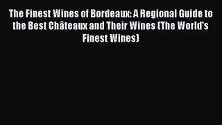 The Finest Wines of Bordeaux: A Regional Guide to the Best Châteaux and Their Wines (The World's