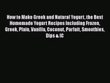 How to Make Greek and Natural Yogurt the Best Homemade Yogurt Recipes Including Frozen Greek