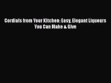 Cordials from Your Kitchen: Easy Elegant Liqueurs You Can Make & Give  Free Books